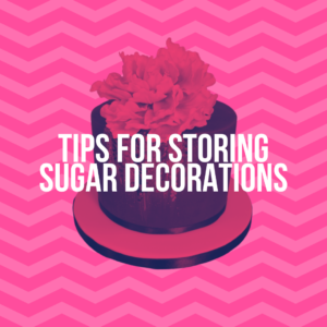 Top Tips for Storing Sugar Decorations